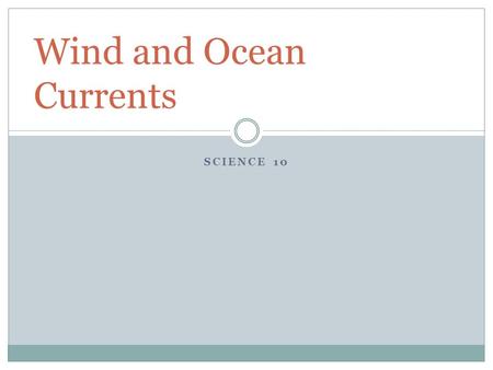 SCIENCE 10 Wind and Ocean Currents. A Little Background … Atmospheric Pressure is the pressure the air exerts as gravity pulls it towards the earth’s.