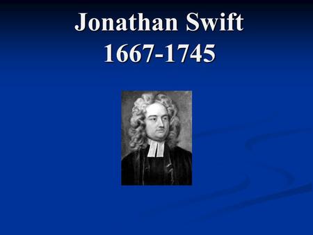 Jonathan Swift 1667-1745. The Life of Jonathan Swift He was born in Ireland in 1667 He was born in Ireland in 1667 He graduated from Trinity College in.