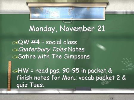 Monday, November 21 / QW #4 – social class / Canterbury Tales Notes / Satire with The Simpsons / HW = read pgs. 90-95 in packet & finish notes for Mon.;