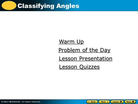 Classifying Angles Warm Up Warm Up Lesson Presentation Lesson Presentation Problem of the Day Problem of the Day Lesson Quizzes Lesson Quizzes.