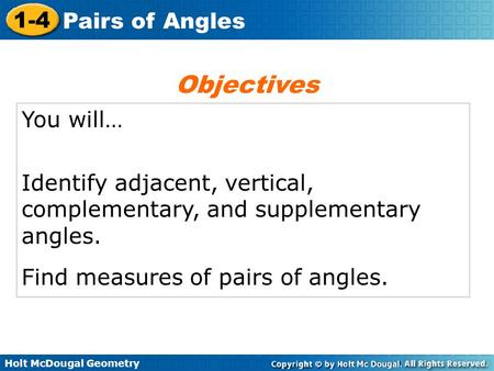 Objectives You will… Identify adjacent, vertical, complementary, and supplementary angles. Find measures of pairs of angles.