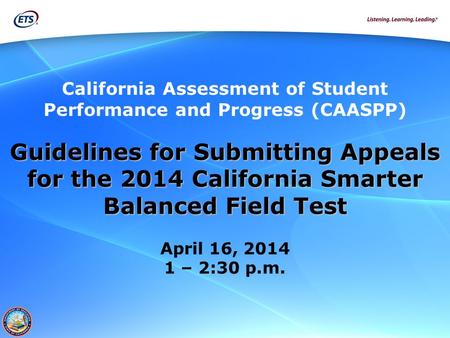 California Assessment of Student Performance and Progress (CAASPP) Guidelines for Submitting Appeals for the 2014 California Smarter Balanced Field Test.