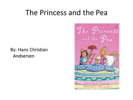 The Princess and the Pea By: Hans Christian Andsersen.