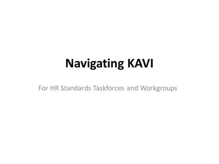 Navigating KAVI For HR Standards Taskforces and Workgroups.