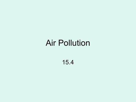 Air Pollution 15.4. Definition: Chemical or physical agent that when added to the environment impacts people, wildlife, plants or ecosystems. Natural.