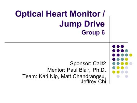 Optical Heart Monitor / Jump Drive Group 6 Sponsor: Calit2 Mentor: Paul Blair, Ph.D. Team: Kari Nip, Matt Chandrangsu, Jeffrey Chi.