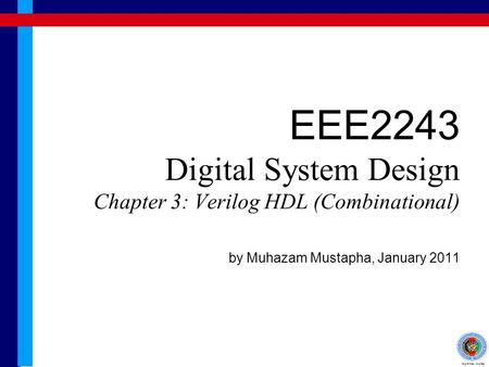 EEE2243 Digital System Design Chapter 3: Verilog HDL (Combinational) by Muhazam Mustapha, January 2011.