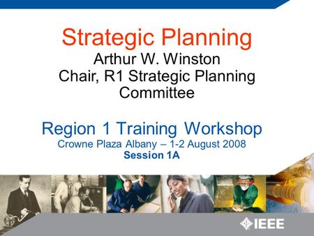 Region 1 Training Workshop Crowne Plaza Albany – 1-2 August 2008 Session 1A Strategic Planning Arthur W. Winston Chair, R1 Strategic Planning Committee.