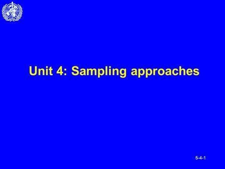 5-4-1 Unit 4: Sampling approaches. 5-4-2 After completing this unit you should be able to: Outline the purpose of sampling Understand key theoretical.