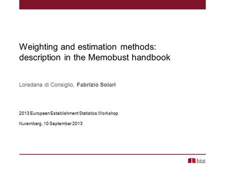 Weighting and estimation methods: description in the Memobust handbook Loredana di Consiglio, Fabrizio Solari 2013 European Establishment Statistics Workshop.