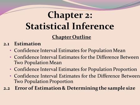 Chapter Outline 2.1 Estimation Confidence Interval Estimates for Population Mean Confidence Interval Estimates for the Difference Between Two Population.