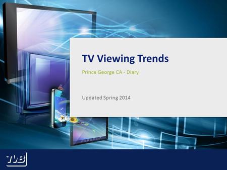 1 TV Viewing Trends Prince George CA - Diary Updated Spring 2014.