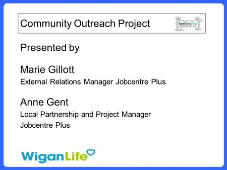 Community Outreach Project Presented by Marie Gillott External Relations Manager Jobcentre Plus Anne Gent Local Partnership and Project Manager Jobcentre.
