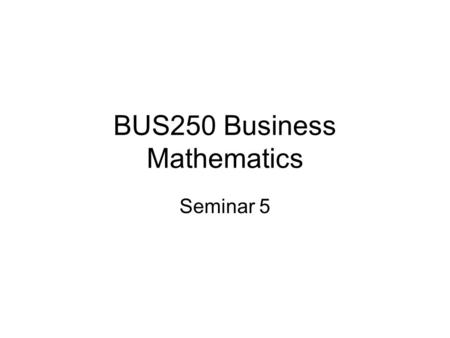 BUS250 Business Mathematics Seminar 5. Try these examples Find the gross earnings for: Carolyn, who earns $15,000 a year and is paid weekly. $288.46 Martha,