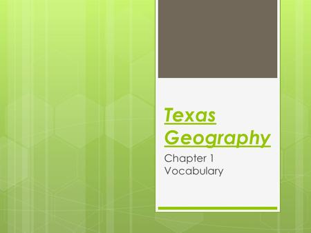 Texas Geography Chapter 1 Vocabulary. Geography  The study of the earth, its physical features, and its people.