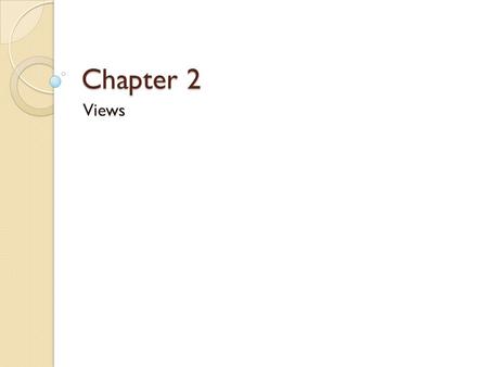 Chapter 2 Views. Objectives ◦ Create simple and complex views ◦ Creating a view with a check constraint ◦ Retrieve data from views ◦ Data manipulation.