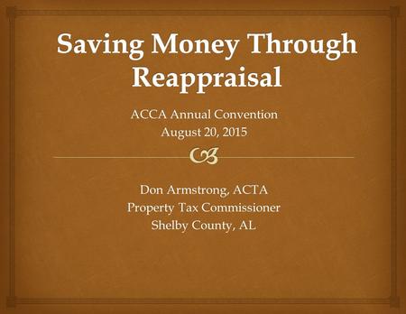 ACCA Annual Convention August 20, 2015 Don Armstrong, ACTA Property Tax Commissioner Shelby County, AL.