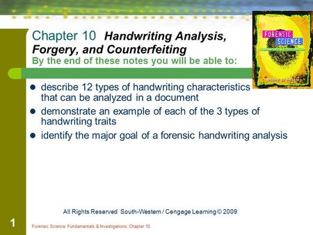 Forensic Science: Fundamentals & Investigations, Chapter 10 1 Chapter 10 Handwriting Analysis, Forgery, and Counterfeiting By the end of these notes you.