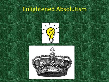 Enlightened Absolutism. Several European rulers saw value in reform. They sought to strengthen the monarchy vs. nobles, The Church and other challengers.