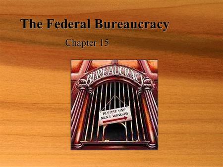 The Federal Bureaucracy Chapter 15. The Bureaucrats Myths:  Americans dislike bureaucrats.  Bureaucracies are growing bigger each year.  Most federal.