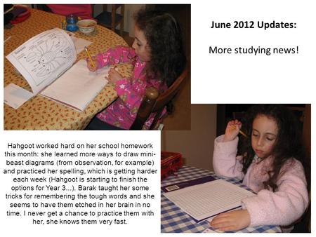 June 2012 Updates: More studying news! Hahgoot worked hard on her school homework this month: she learned more ways to draw mini- beast diagrams (from.
