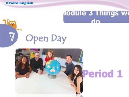 Period 1 Oxford English Module 3 Things we do 7 Open Day Open Day.