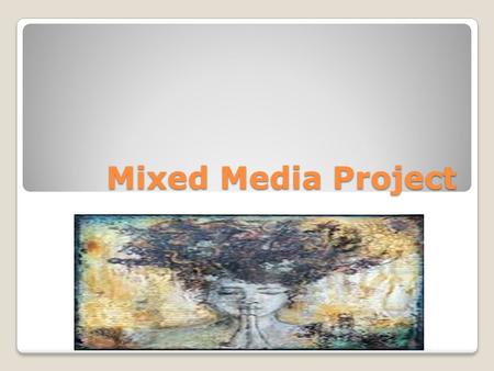 Mixed Media Project. You will be able to pick your subject matter. You use different types of material to add color and texture.