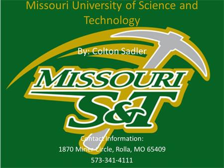 By: Colton Sadler Contact Information: 1870 Miner Circle, Rolla, MO 65409 573-341-4111 Missouri University of Science and Technology.