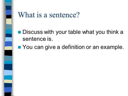 What is a sentence? Discuss with your table what you think a sentence is. You can give a definition or an example.