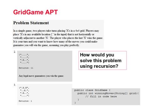 CPS 100, Fall 2011 10.1 GridGame APT How would you solve this problem using recursion?