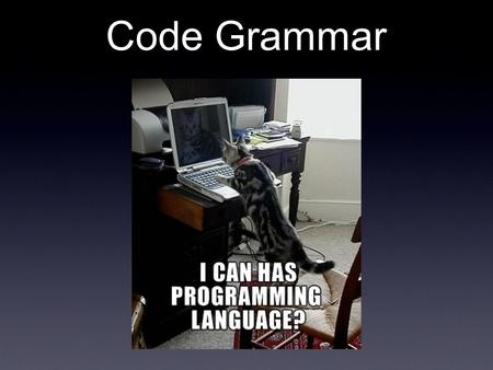 Code Grammar. Syntax A set of rules that defines the combination of symbols and expressions.