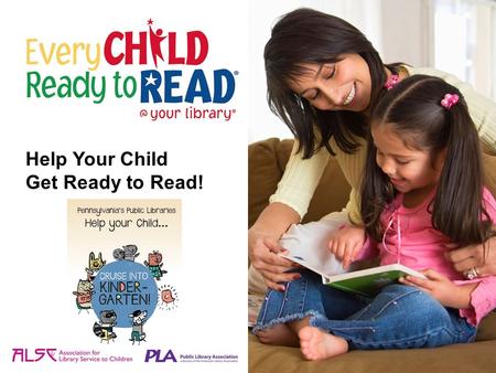Help Your Child Get Ready to Read!. Reading is essential to school success. Start now to help your child get ready to read. Learning to read begins before.