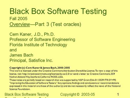 Black Box Software Testing Copyright © 2003-05 Cem Kaner & James Bach 1 Black Box Software Testing Fall 2005 Overview—Part 3 (Test oracles) Cem Kaner,