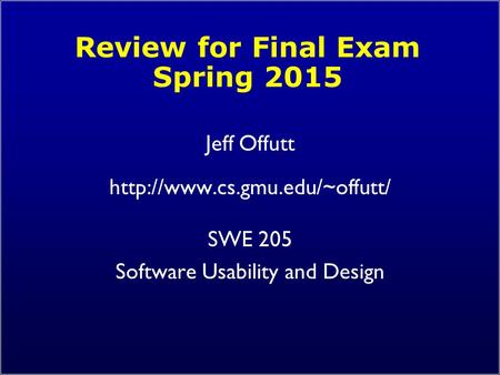 Review for Final Exam Spring 2015 Jeff Offutt  SWE 205 Software Usability and Design.