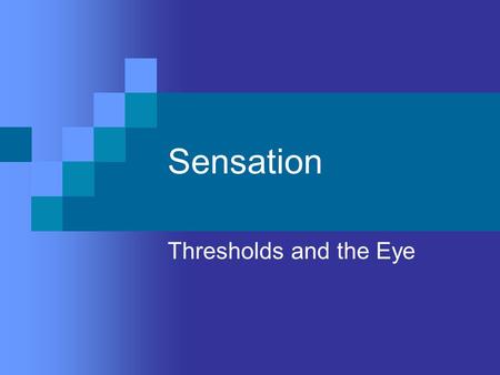 Sensation Thresholds and the Eye. The Five Senses??