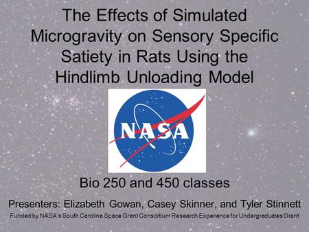 The Effects of Simulated Microgravity on Sensory Specific Satiety in Rats Using the Hindlimb Unloading Model Bio 250 and 450 classes Presenters: Elizabeth.