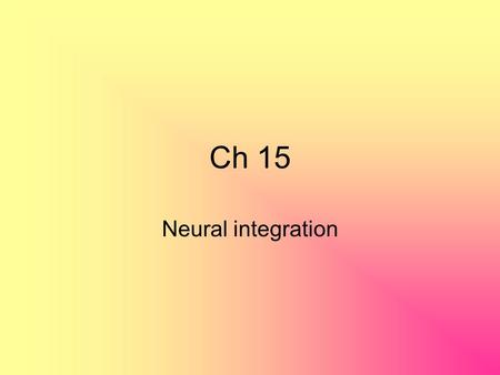 Ch 15 Neural integration. General senses 1. temperature 2. pain 3. touch 4. pressure 5. vibration 6. Proprioception - position and movement of the body.
