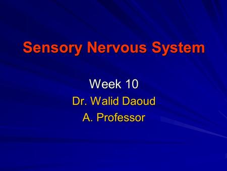 Sensory Nervous System Week 10 Dr. Walid Daoud A. Professor.