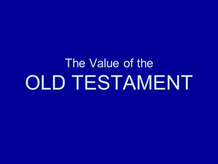 The Value of the OLD TESTAMENT. Issues of Misunderstanding Sabbath Day Ten Commandments Use of Musical Instruments.