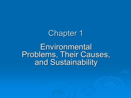 Chapter 1 Environmental Problems, Their Causes, and Sustainability.