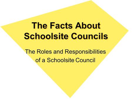 The Facts About Schoolsite Councils The Roles and Responsibilities of a Schoolsite Council.