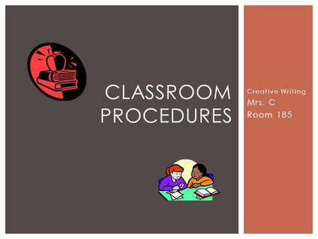 Creative Writing Mrs. C Room 185 CLASSROOM PROCEDURES.