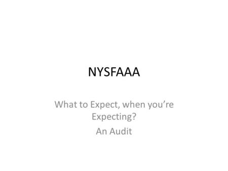NYSFAAA What to Expect, when you’re Expecting? An Audit.
