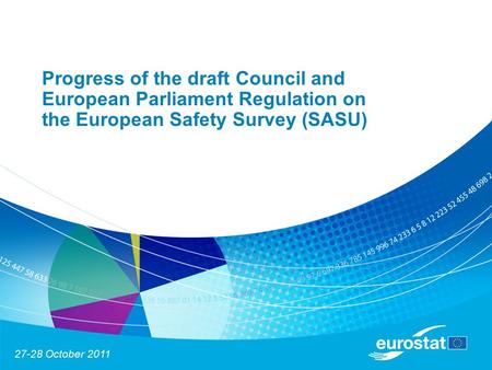 27-28 October 2011 Progress of the draft Council and European Parliament Regulation on the European Safety Survey (SASU)
