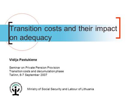 Transition costs and their impact on adequacy Vidija Pastukiene Seminar on Private Pension Provision Transition costs and decumulation phase Tallinn, 6-7.