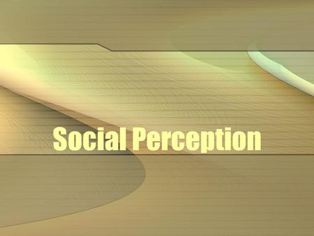 Social Perception. How we form impressions (of people) and make inferences (about people) Perception is imperfect Need to fill-in-the-blanks.