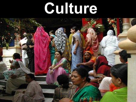 Culture  Culture – the complex mix of values, beliefs, behaviors, and material objects that together form a people’ way of life (Material/Non- Material)