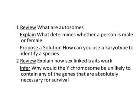 1 Review What are autosomes Explain What determines whether a person is male or female Propose a Solution How can you use a karyotype to identify a species.