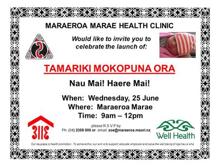 Our kaupapa is health promotion. To achieve this, our aim is to support, educate, empower and value the well being of nga hau e wha please R.S.V.P by Ph: