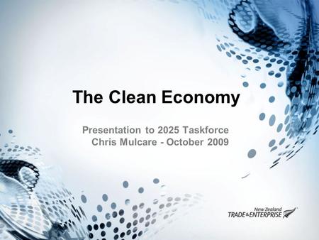 The Clean Economy Presentation to 2025 Taskforce Chris Mulcare - October 2009.